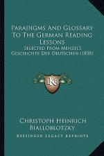 Paradigms and Glossary to the German Reading Lessons: Selected from Menzel's Geschichte Der Deutschen (1838)