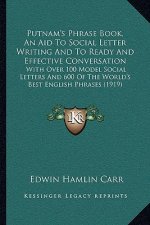 Putnam's Phrase Book, an Aid to Social Letter Writing and to Ready and Effective Conversation: With Over 100 Model Social Letters and 600 of the World