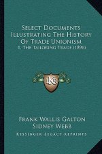 Select Documents Illustrating The History Of Trade Unionism: 1, The Tailoring Trade (1896)