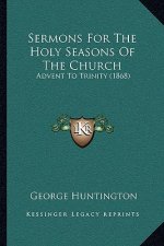Sermons for the Holy Seasons of the Church: Advent to Trinity (1868)
