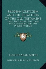 Modern Criticism and the Preaching of the Old Testament: Eight Lectures on the Lyman Beecher Foundation, Yale University (1901)