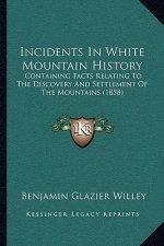 Incidents In White Mountain History: Containing Facts Relating To The Discovery And Settlement Of The Mountains (1858)