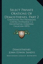 Select Private Orations of Demosthenes, Part 2: Containing Pro Phormione, Contra Stephanum 1-2, Nicostratum, Cononem, Calliclem (1875)