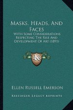 Masks, Heads, and Faces: With Some Considerations Respecting the Rise and Development of Art (1891)