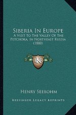 Siberia in Europe: A Visit to the Valley of the Petchora, in Northeast Russia (1880)