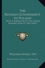 The Russian Government in Poland: With a Narrative of the Polish Insurrection of 1863 (1867)