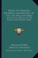 Notes of Sermons, Hitherto Unpublished, by the Late William Parks: With a Brief Memoir of the Author, and Preface (1868)