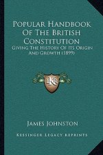 Popular Handbook Of The British Constitution: Giving The History Of Its Origin And Growth (1899)