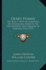 Olney Hymns: On Select Texts of Scripture; On Occasional Subjects; On the Progress and Changes of Spiritual Life (1797)