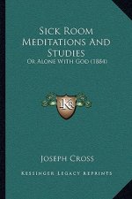 Sick Room Meditations and Studies: Or Alone with God (1884)