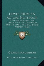 Leaves from an Actors Notebook: With Reminiscences and Chitchat of the Greenroom and the Stage, in England and America (1860)