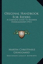 Original Handbook for Riders: A Complete Guide to Modern Horsemanship (1911)