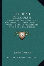 Rochdale Discourses: A Memorial Contribution by Fourteen Clergymen Connected with the United Presbyterian Synod in England (1870)