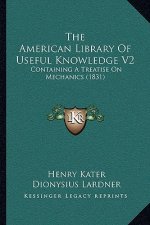 The American Library of Useful Knowledge V2: Containing a Treatise on Mechanics (1831)