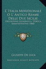 L' Italia Meridionale O L' Antico Reame Delle Due Sicilie: Descrizione Geografica, Storica, Amministrativa (1860)