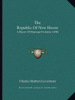 The Republic Of New Haven: A History Of Municipal Evolution (1886)