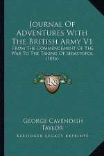 Journal of Adventures with the British Army V1: From the Commencement of the War to the Taking of Sebastopol (1856)