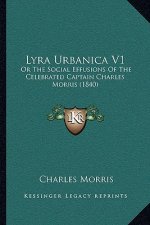 Lyra Urbanica V1: Or the Social Effusions of the Celebrated Captain Charles Morris (1840)
