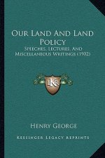 Our Land and Land Policy: Speeches, Lectures, and Miscellaneous Writings (1902)