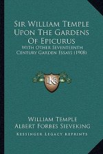 Sir William Temple Upon the Gardens of Epicurus: With Other Seventeenth Century Garden Essays (1908)