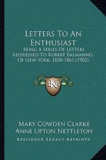 Letters to an Enthusiast: Being a Series of Letters Addressed to Robert Balmanno, of New York, 1850-1861 (1902)