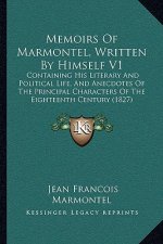 Memoirs of Marmontel, Written by Himself V1: Containing His Literary and Political Life, and Anecdotes of the Principal Characters of the Eighteenth C