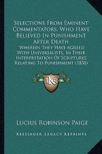 Selections from Eminent Commentators, Who Have Believed in Punishment After Death: Wherein They Have Agreed with Universalists, in Their Interpretatio