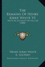 The Remains of Henry Kirke White V1: With an Account of His Life (1808)