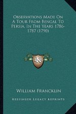Observations Made on a Tour from Bengal to Persia, in the Years 1786-1787 (1790)