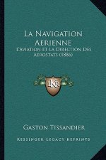 La Navigation Aerienne: L'Aviation Et La Direction Des Aerostats (1886)