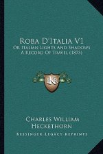 Roba D'Italia V1: Or Italian Lights and Shadows, a Record of Travel (1875)