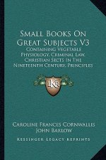 Small Books on Great Subjects V3: Containing Vegetable Physiology, Criminal Law, Christian Sects in the Nineteenth Century, Principles of Grammar (184