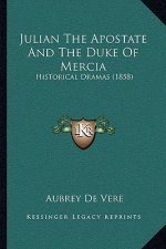 Julian the Apostate and the Duke of Mercia: Historical Dramas (1858)
