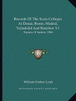 Records of the Scots Colleges at Douai, Rome, Madrid, Valladolid and Ratisbon V1: Registers of Students (1906)