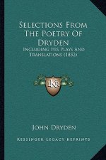 Selections from the Poetry of Dryden: Including His Plays and Translations (1852)
