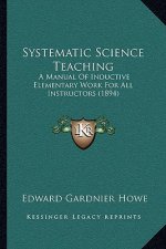 Systematic Science Teaching: A Manual of Inductive Elementary Work for All Instructors (1894)