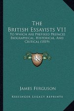 The British Essayists V11: To Which Are Prefixed Prefaces Biographical, Historical, and Critical (1819)
