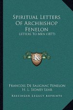 Spiritual Letters of Archbishop Fenelon: Letters to Men (1877)