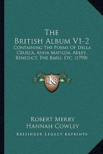 The British Album V1-2: Containing the Poems of Della Crusca, Anna Matilda, Arley, Benedict, the Bard, Etc. (1790)