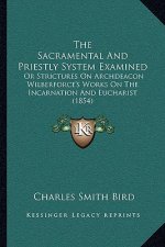 The Sacramental and Priestly System Examined: Or Strictures on Archdeacon Wilberforce's Works on the Incarnation and Eucharist (1854)