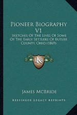 Pioneer Biography V1: Sketches of the Lives of Some of the Early Settlers of Butler County, Ohio (1869)