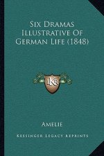 Six Dramas Illustrative of German Life (1848)