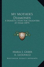 My Mother's Diamonds: A Domestic Story For Daughters At Home (1879)