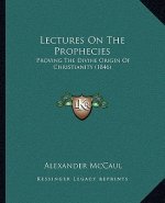 Lectures on the Prophecies: Proving the Divine Origin of Christianity (1846)