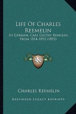 Life of Charles Reemelin: In German, Carl Gustav Rumelin, from 1814-1892 (1892)