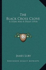 The Black Cross Clove: A Story And A Study (1910)
