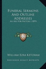 Funeral Sermons and Outline Addresses: An Aid for Pastors (1899)