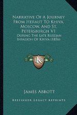 Narrative of a Journey from Heraut to Khiva, Moscow, and St. Petersburgh V1: During the Late Russian Invasion of Khiva (1856)