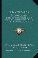 Shakespeare's Homeland: Sketches of Stratford-Upon-Avon, the Forest of Arden, and the Avon Valley (1903)