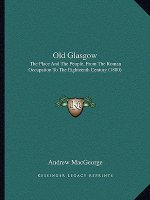 Old Glasgow: The Place and the People, from the Roman Occupation to the Eighteenth Century (1880)